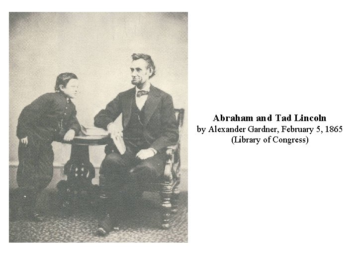Abraham and Tad Lincoln by Alexander Gardner, February 5, 1865 (Library of Congress) 