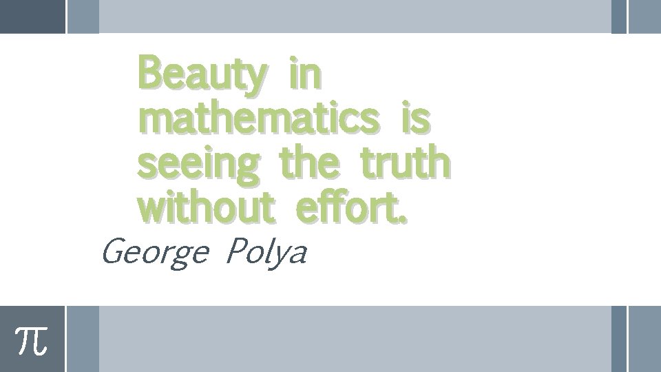 Beauty in mathematics is seeing the truth without effort. George Polya 