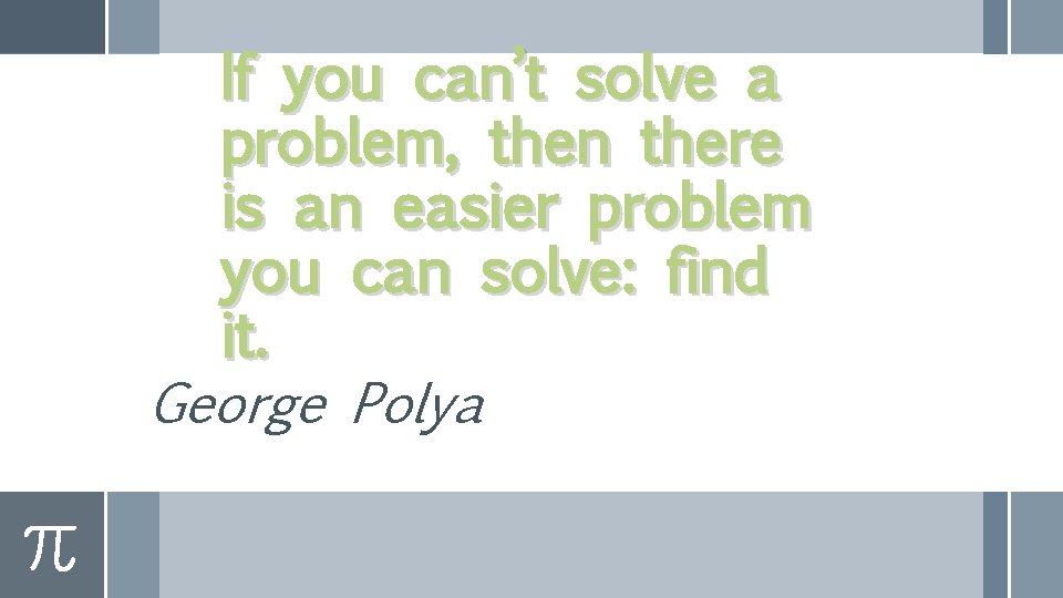 If you can’t solve a problem, then there is an easier problem you can