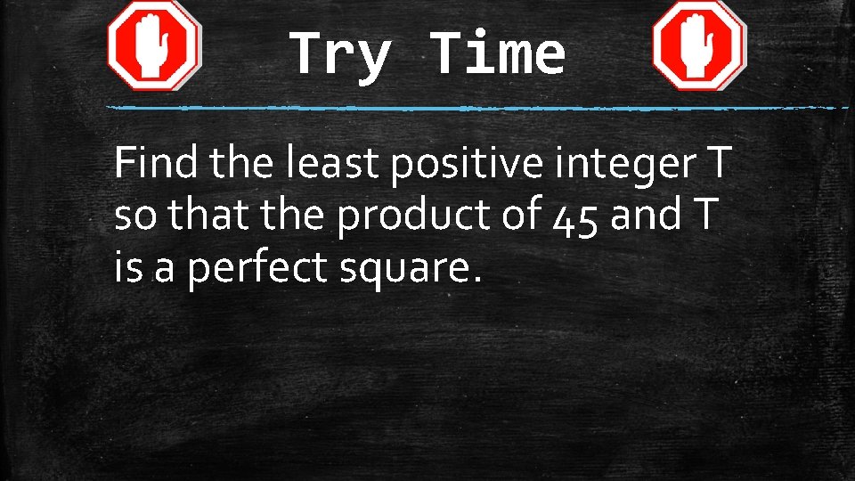 Try Time Find the least positive integer T so that the product of 45