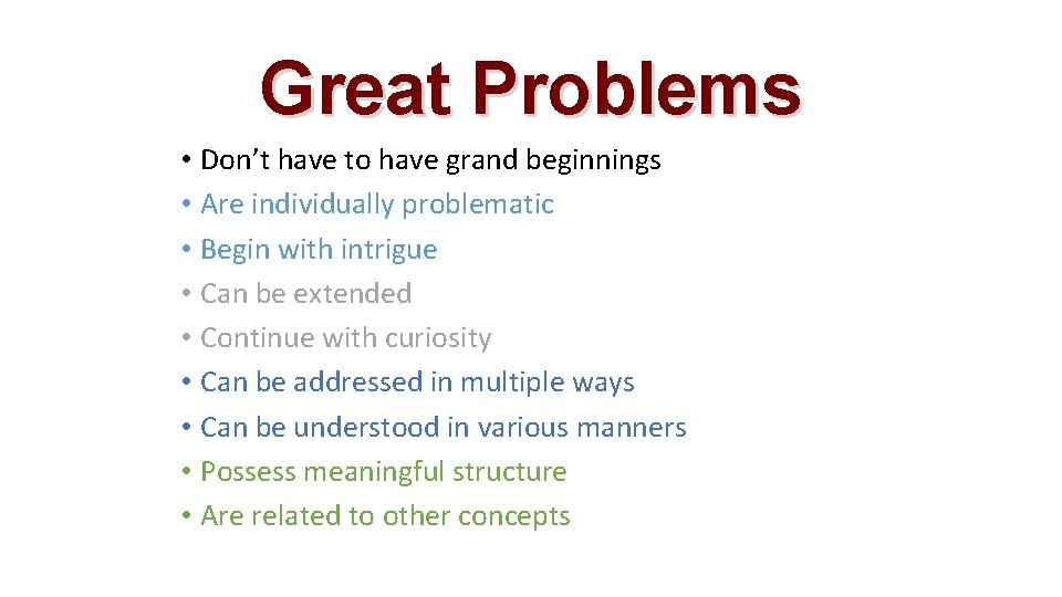 Great Problems • Don’t have to have grand beginnings • Are individually problematic •
