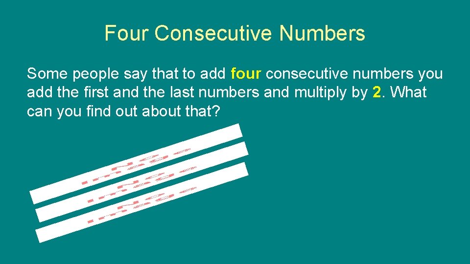 Four Consecutive Numbers Some people say that to add four consecutive numbers you add