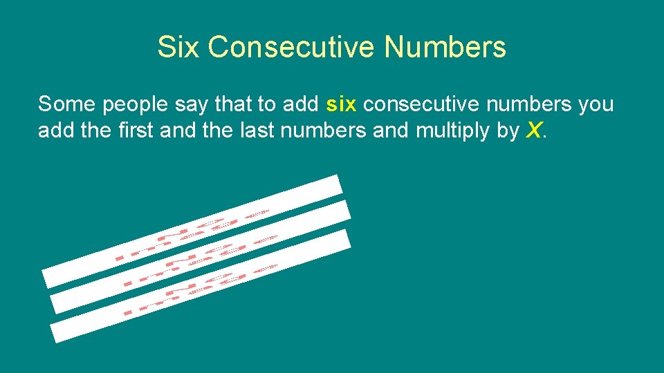 Six Consecutive Numbers Some people say that to add six consecutive numbers you add