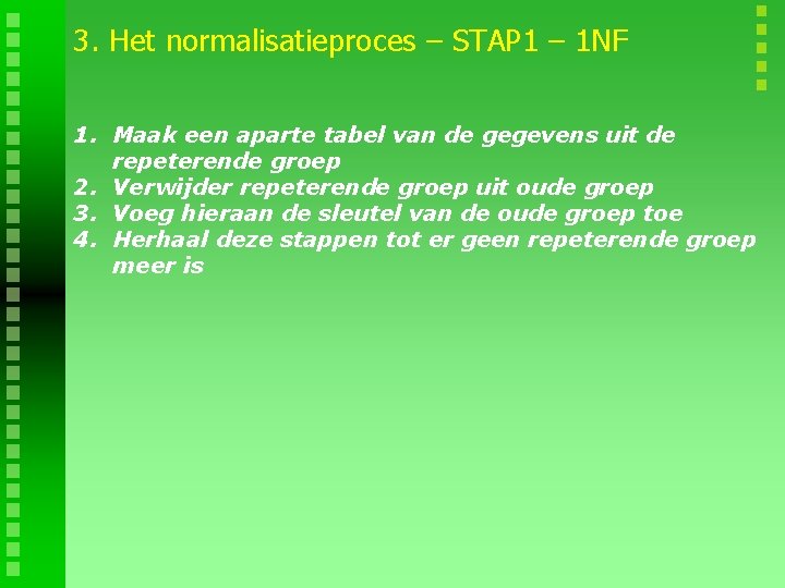 3. Het normalisatieproces – STAP 1 – 1 NF 1. Maak een aparte tabel