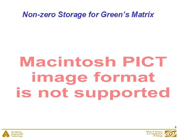 Non-zero Storage for Green’s Matrix 6 Pioneering Science and Technology Office of Science U.