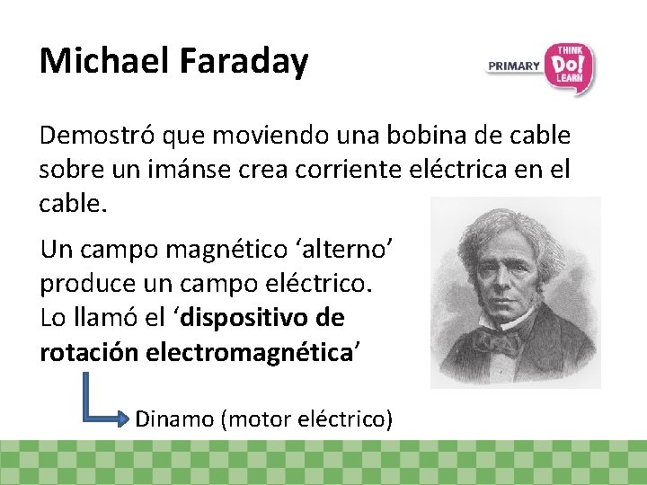 Michael Faraday Demostró que moviendo una bobina de cable sobre un imánse crea corriente