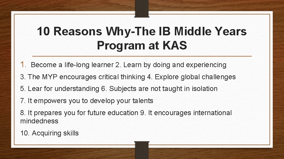 10 Reasons Why-The IB Middle Years Program at KAS 1. Become a life-long learner