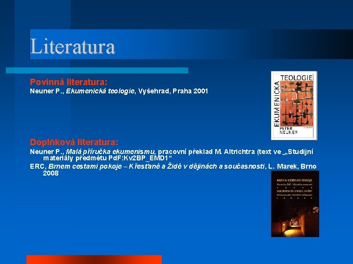 Literatura Povinná literatura: Neuner P. , Ekumenická teologie, Vyšehrad, Praha 2001 Doplňková literatura: Neuner