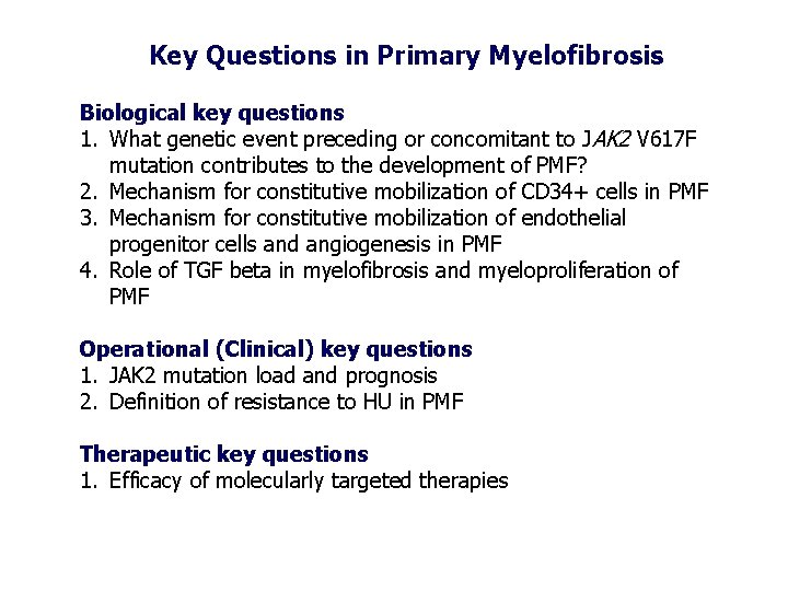 Key Questions in Primary Myelofibrosis Biological key questions 1. What genetic event preceding or