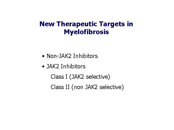 New Therapeutic Targets in Myelofibrosis • Non-JAK 2 Inhibitors • JAK 2 Inhibitors Class