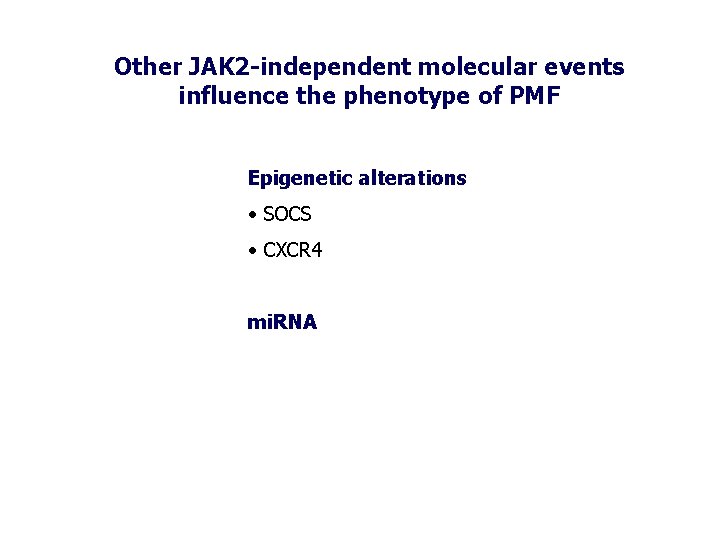 Other JAK 2 -independent molecular events influence the phenotype of PMF Epigenetic alterations •