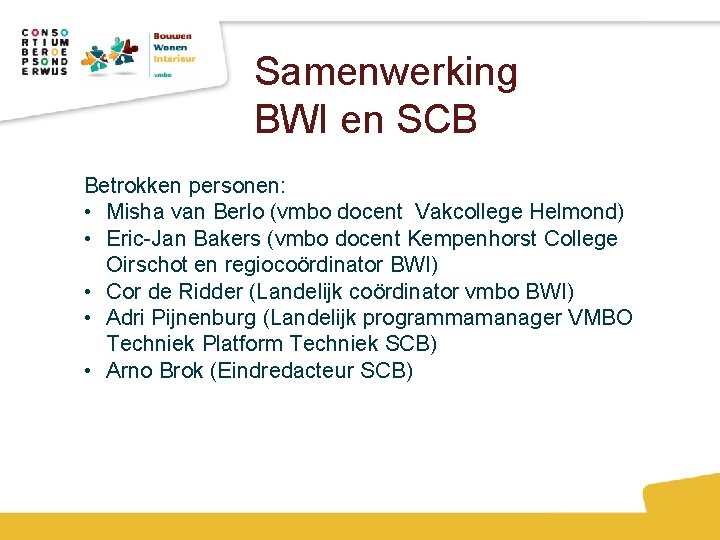 Samenwerking BWI en SCB Betrokken personen: • Misha van Berlo (vmbo docent Vakcollege Helmond)