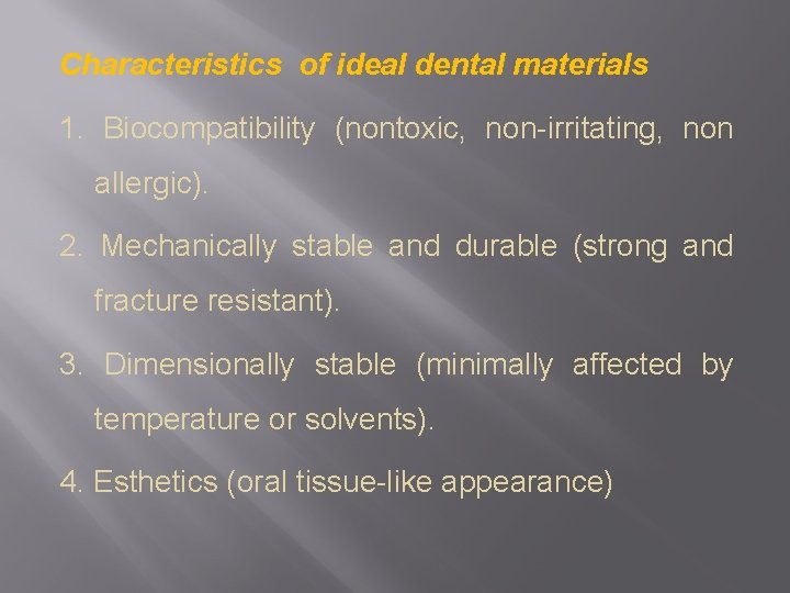 Characteristics of ideal dental materials 1. Biocompatibility (nontoxic, non-irritating, non allergic). 2. Mechanically stable