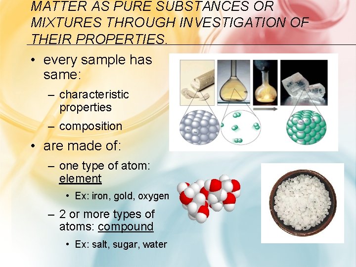 MATTER AS PURE SUBSTANCES OR MIXTURES THROUGH INVESTIGATION OF THEIR PROPERTIES. • every sample