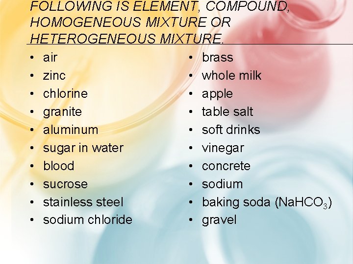 FOLLOWING IS ELEMENT, COMPOUND, HOMOGENEOUS MIXTURE OR HETEROGENEOUS MIXTURE. • • • air zinc