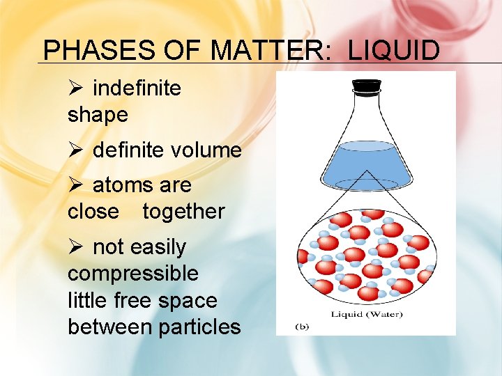 PHASES OF MATTER: LIQUID Ø indefinite shape Ø definite volume Ø atoms are close