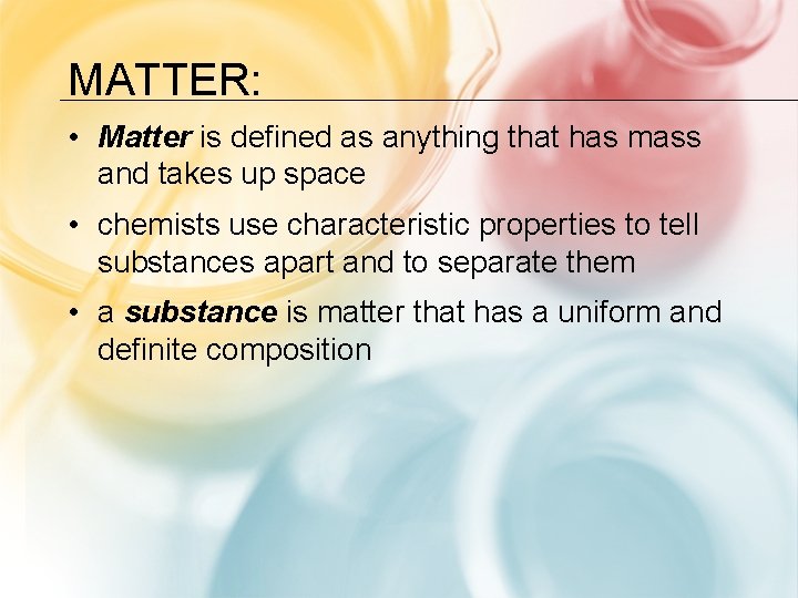 MATTER: • Matter is defined as anything that has mass and takes up space