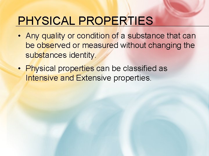 PHYSICAL PROPERTIES • Any quality or condition of a substance that can be observed