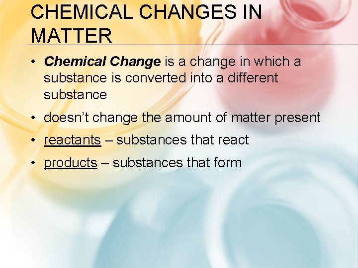 CHEMICAL CHANGES IN MATTER • Chemical Change is a change in which a substance