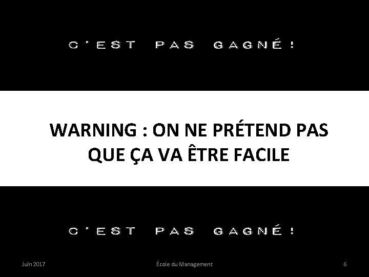 WARNING : ON NE PRÉTEND PAS QUE ÇA VA ÊTRE FACILE Juin 2017 École