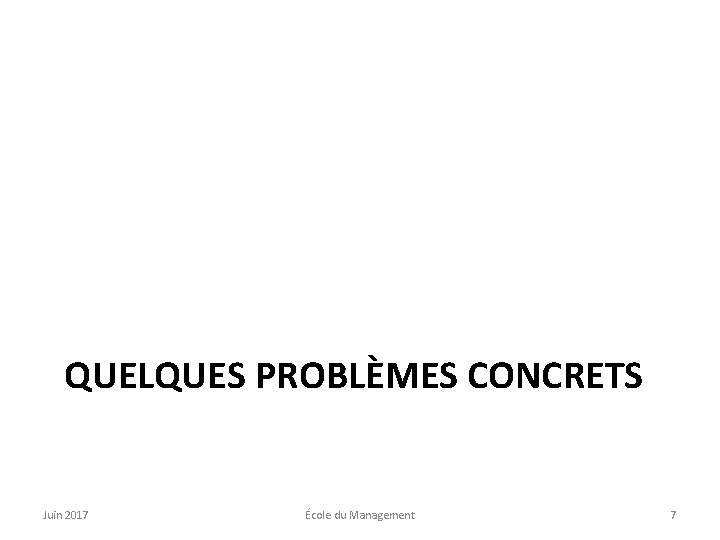 QUELQUES PROBLÈMES CONCRETS Juin 2017 École du Management 7 