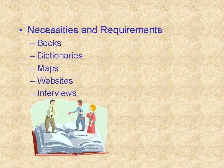  • Necessities and Requirements – Books – Dictionaries – Maps – Websites –