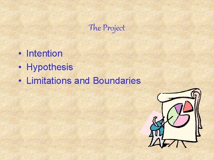 The Project • Intention • Hypothesis • Limitations and Boundaries 