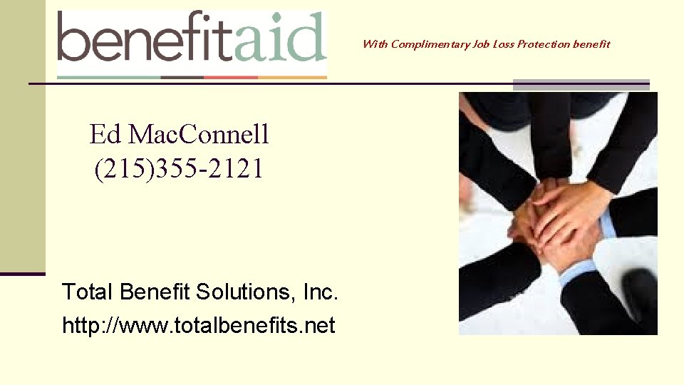 With Complimentary Job Loss Protection benefit Ed Mac. Connell (215)355 -2121 Total Benefit Solutions,