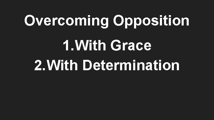 Overcoming Opposition 1. With Grace 2. With Determination 