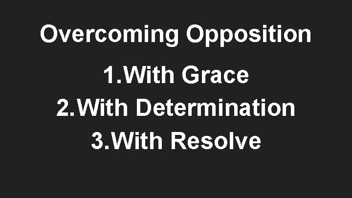 Overcoming Opposition 1. With Grace 2. With Determination 3. With Resolve 