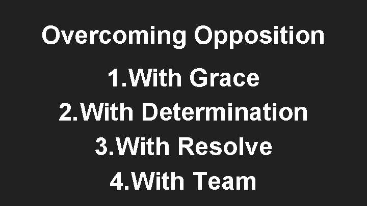 Overcoming Opposition 1. With Grace 2. With Determination 3. With Resolve 4. With Team