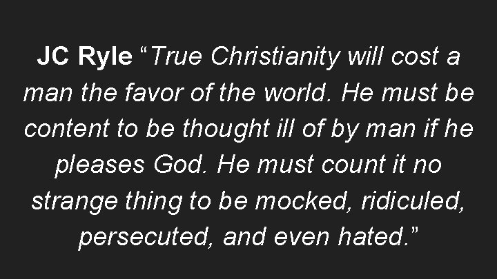 JC Ryle “True Christianity will cost a man the favor of the world. He