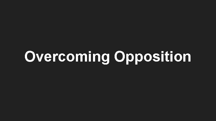 Overcoming Opposition 