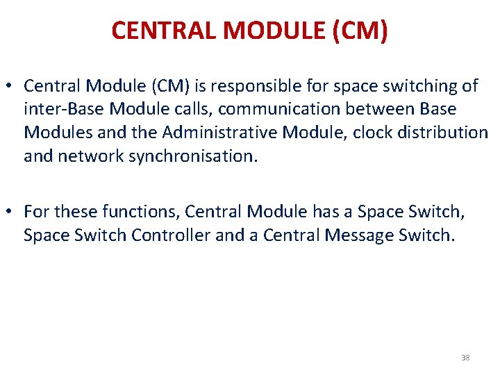 CENTRAL MODULE (CM) • Central Module (CM) is responsible for space switching of inter-Base