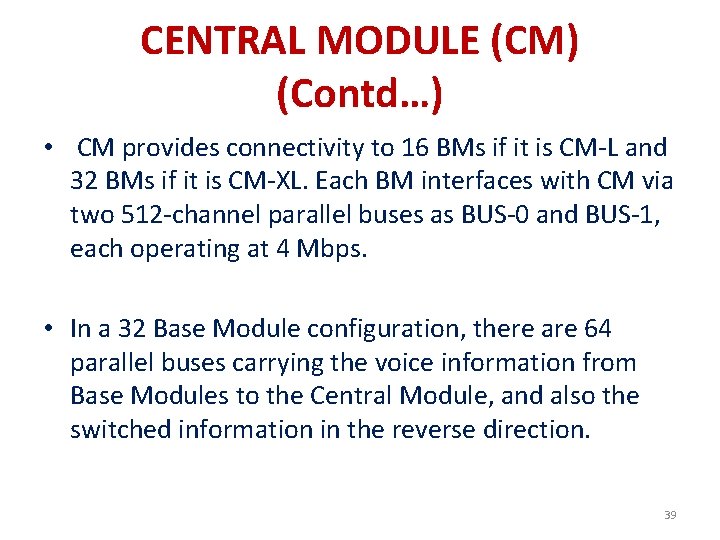 CENTRAL MODULE (CM) (Contd…) • CM provides connectivity to 16 BMs if it is