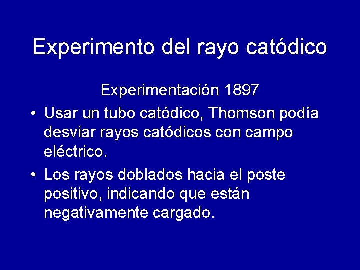 Experimento del rayo catódico Experimentación 1897 • Usar un tubo catódico, Thomson podía desviar