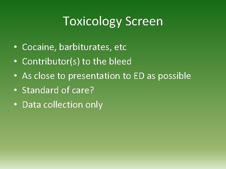 Toxicology Screen • • • Cocaine, barbiturates, etc Contributor(s) to the bleed As close