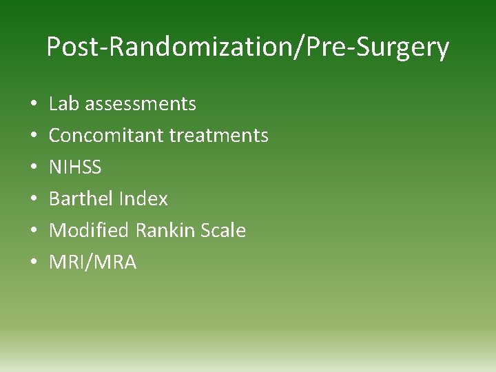 Post-Randomization/Pre-Surgery • • • Lab assessments Concomitant treatments NIHSS Barthel Index Modified Rankin Scale