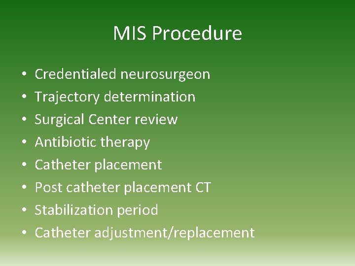 MIS Procedure • • Credentialed neurosurgeon Trajectory determination Surgical Center review Antibiotic therapy Catheter