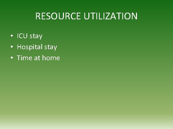 RESOURCE UTILIZATION • ICU stay • Hospital stay • Time at home 