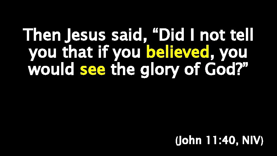Then Jesus said, “Did I not tell you that if you believed, you would