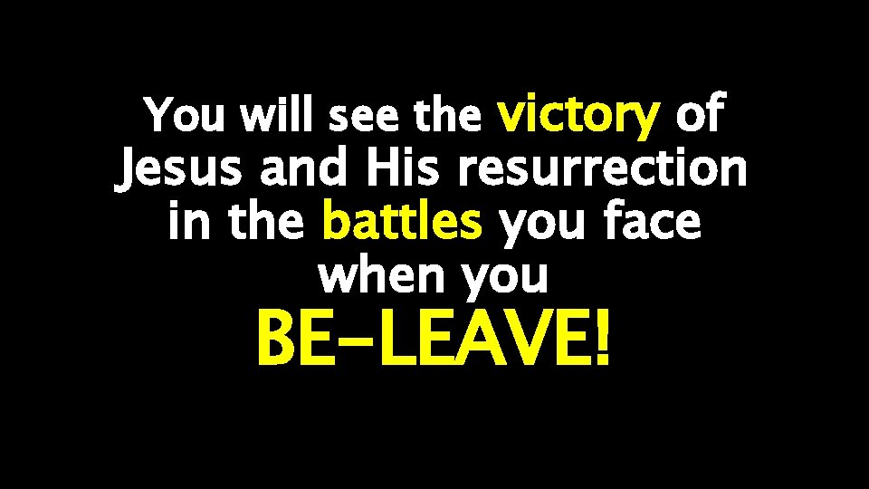 You will see the victory of Jesus and His resurrection in the battles you