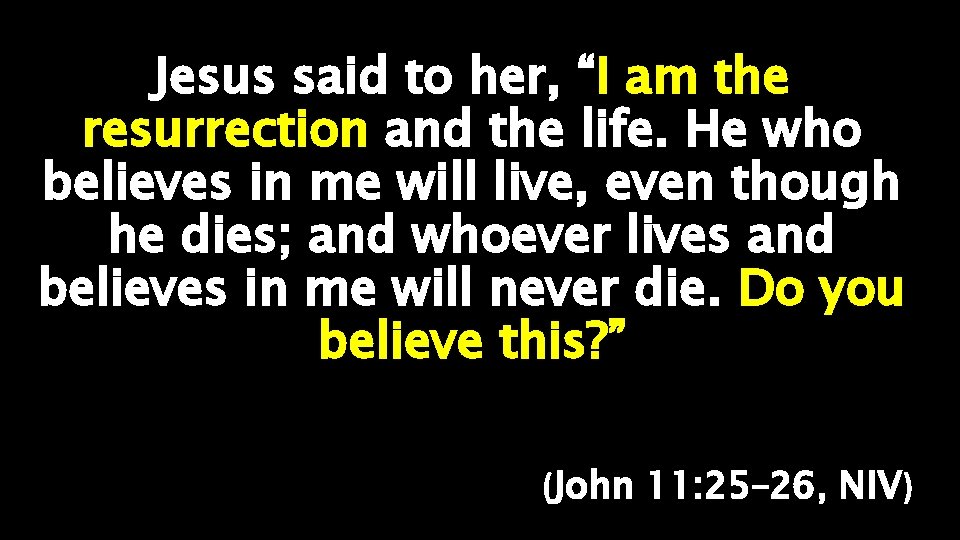 Jesus said to her, “I am the resurrection and the life. He who believes