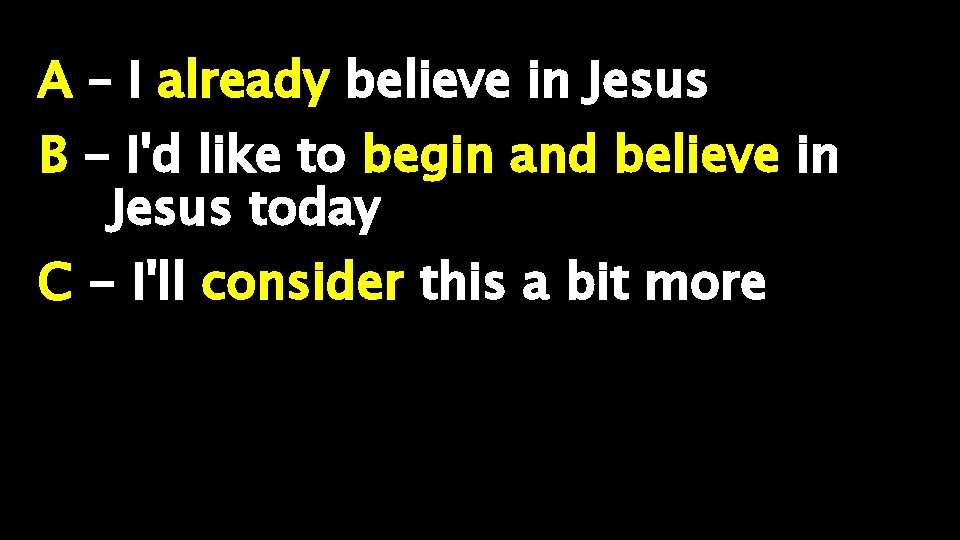 A – I already believe in Jesus B - I'd like to begin and