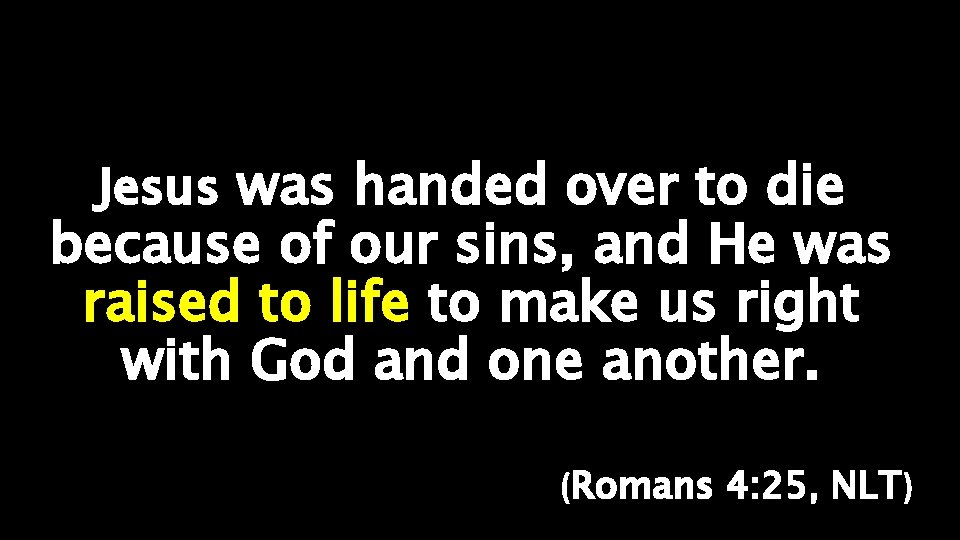Jesus was handed over to die because of our sins, and He was raised