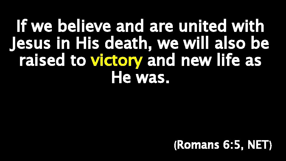 If we believe and are united with Jesus in His death, we will also