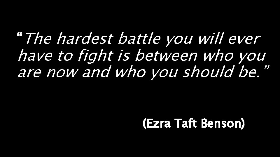 “The hardest battle you will ever have to fight is between who you are