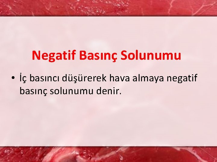 Negatif Basınç Solunumu • İç basıncı düşürerek hava almaya negatif basınç solunumu denir. 