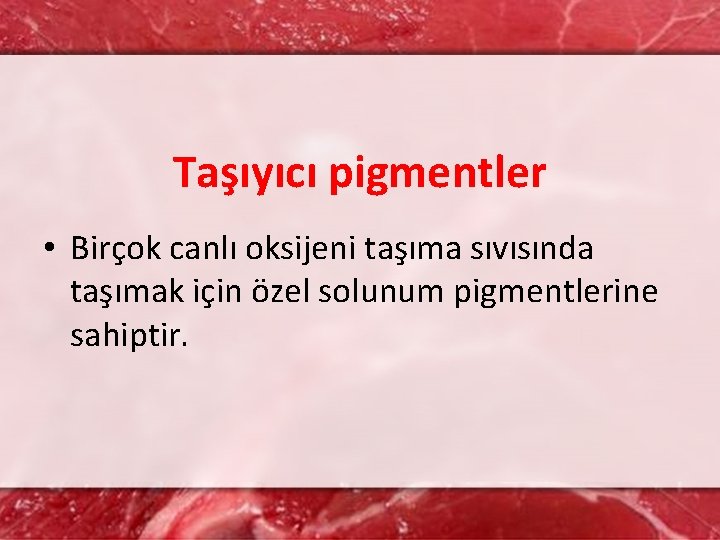 Taşıyıcı pigmentler • Birçok canlı oksijeni taşıma sıvısında taşımak için özel solunum pigmentlerine sahiptir.