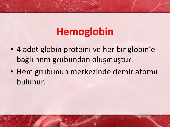 Hemoglobin • 4 adet globin proteini ve her bir globin’e bağlı hem grubundan oluşmuştur.